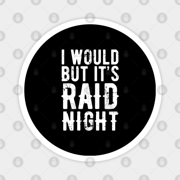 Raid Night MMO Lover Raid Gamer - I would but it's Raid Night Magnet by Zen Cosmos Official